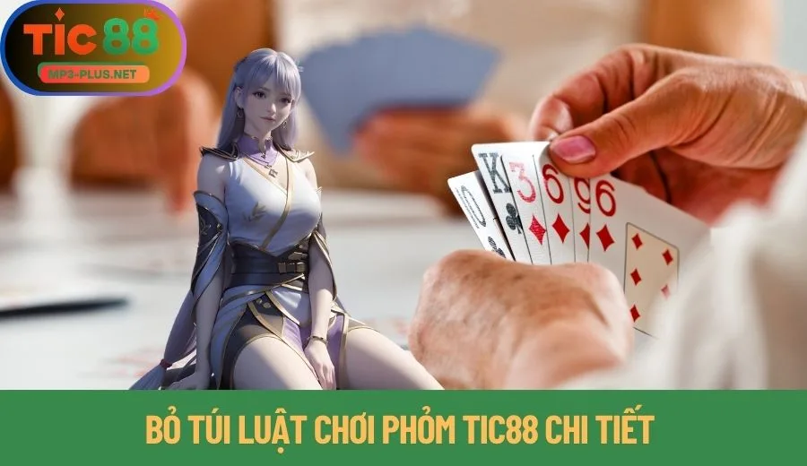 Phỏm Tic88: Chia Sẻ Cách Nhớ Bài Và Đánh Theo Dây Chuẩn 2 Bỏ túi luật chơi Phỏm Tic88 chi tiết