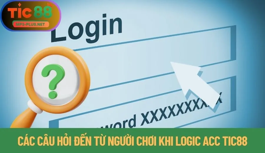 Đăng Nhập Tic88 Thao Tác Truy Cập Thành Công Trong Tích Tắc 3 Các câu hỏi đến từ người chơi khi logic acc Tic88
