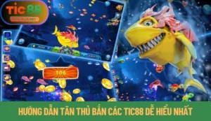 Hướng Dẫn Tân Thủ Bắn Các Tic88 Dễ Hiểu Nhất