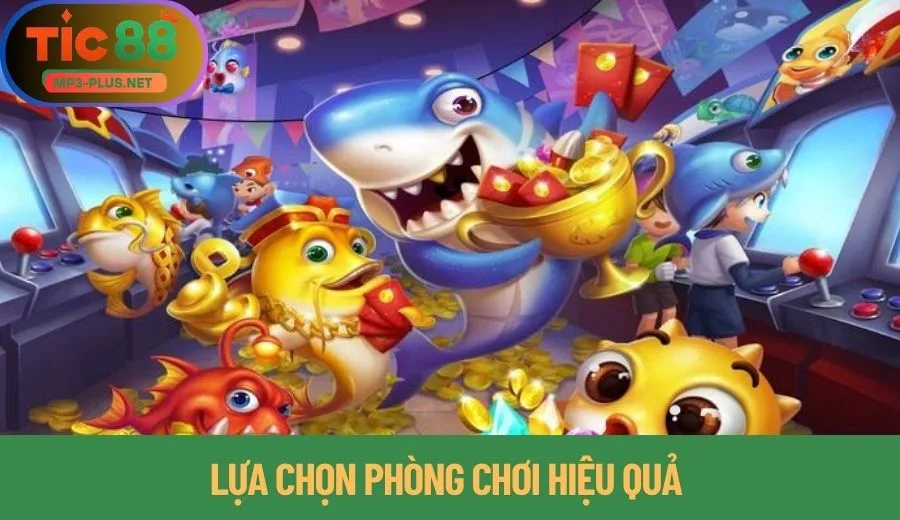 Hướng Dẫn Tân Thủ Bắn Cá Tic88 Dễ Hiểu Nhất 1 Lựa chọn phòng chơi hiệu quả