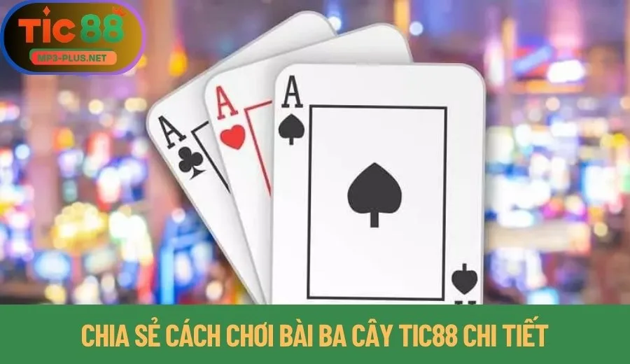 Ba Cây Tic88: Cách Gây Áp Lực Tâm Lý Chuẩn Nhất 2025 2 Chia sẻ cách chơi bài ba cây Tic88 chi tiết