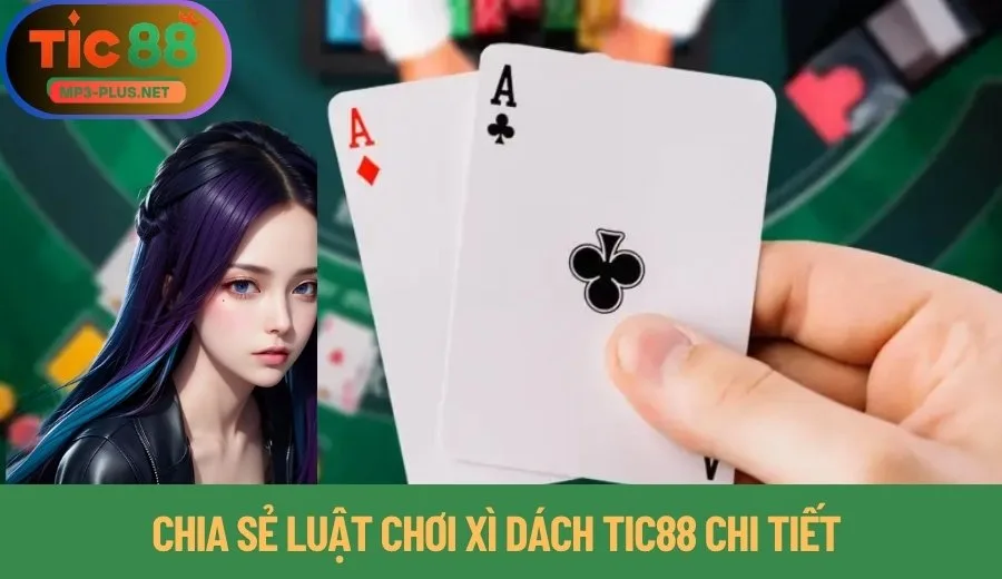 Xì Dách Tic88: Bật Mí Mẹo Rút, Dằn, Chạy Hiệu Quả Nhất 2 Chia sẻ luật chơi xì dách Tic88 chi tiết