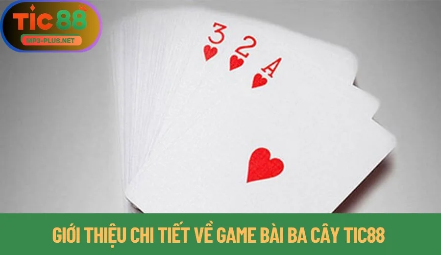 Ba Cây Tic88: Cách Gây Áp Lực Tâm Lý Chuẩn Nhất 2025 1 Giới thiệu chi tiết về game bài ba cây Tic88