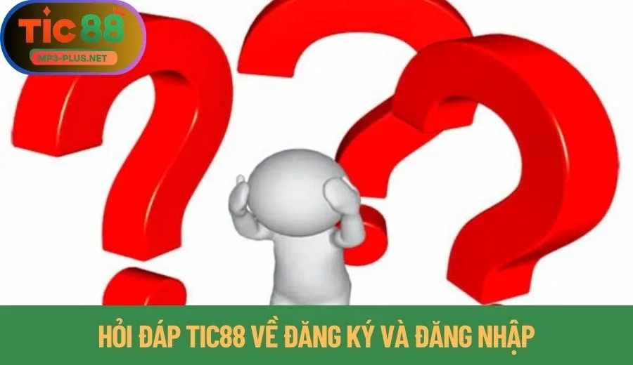 Hỏi Đáp Tic88 - Giải Đáp Chi Tiết Mọi Thắc Mắc Cho Newbie 1 Điều kiện đăng ký tài khoản tại Tic88