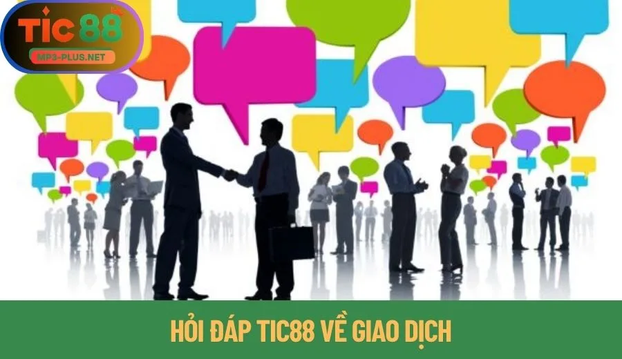 Hỏi Đáp Tic88 - Giải Đáp Chi Tiết Mọi Thắc Mắc Cho Newbie 3 Hỏi đáp Tic88 về giao dịch