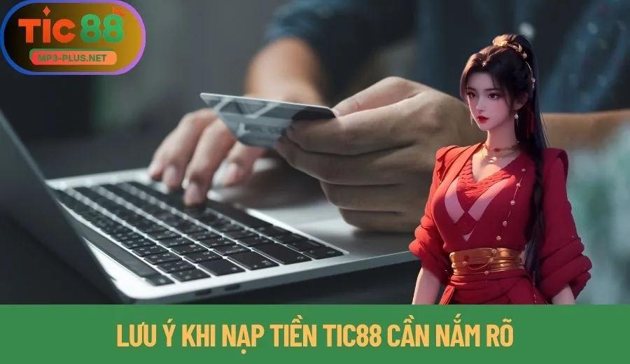 Nạp Tiền Tic88 Siêu Tốc Đa Dạng Phương Thực Lựa Chọn Tiện Lợi 2 Lưu ý khi nạp tiền Tic88 cần nắm rõ