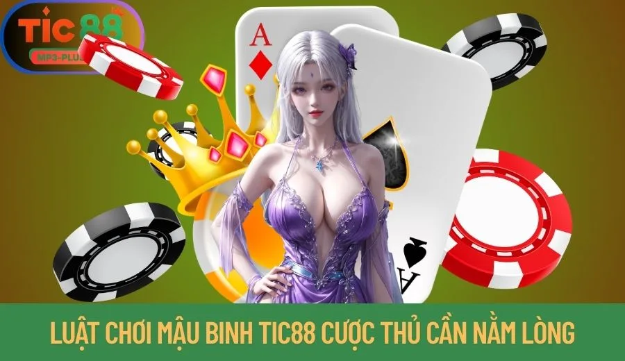 Nội dung luật chơi Mậu Binh Tic88 cược thủ cần nằm lòng