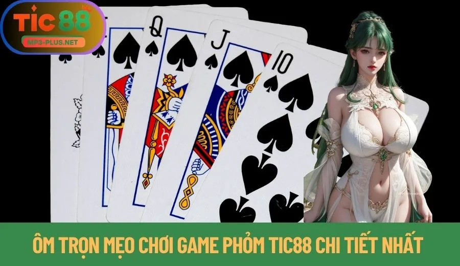 Phỏm Tic88: Chia Sẻ Cách Nhớ Bài Và Đánh Theo Dây Chuẩn 3 Ôm trọn mẹo chơi game Phỏm Tic88 chi tiết nhất