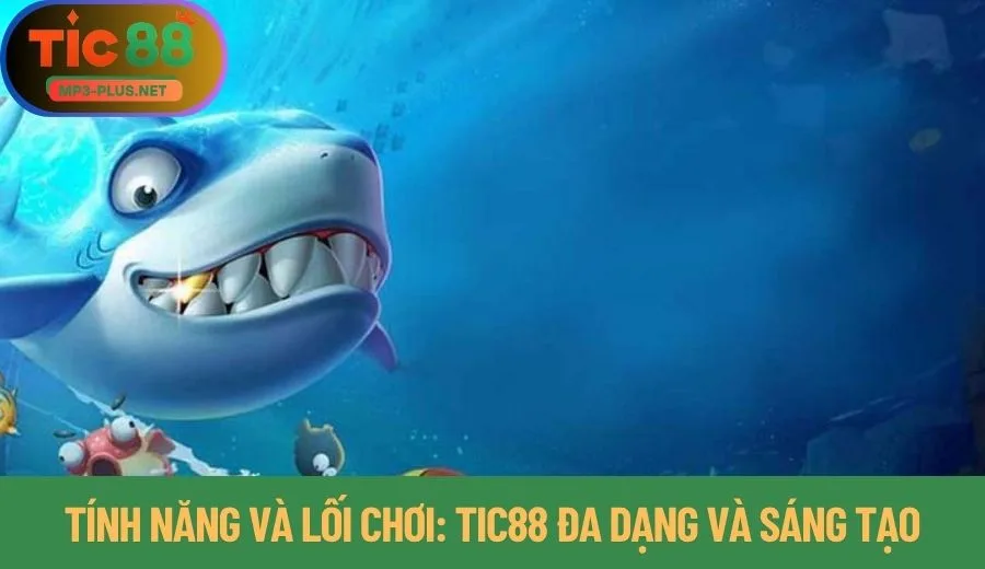 So Sánh Bắn Cá Tic88 - Lựa Chọn Hiệu Quả Nhất Cho Bạn 1 Tính năng và lối chơi: Tic88 đa dạng và sáng tạo