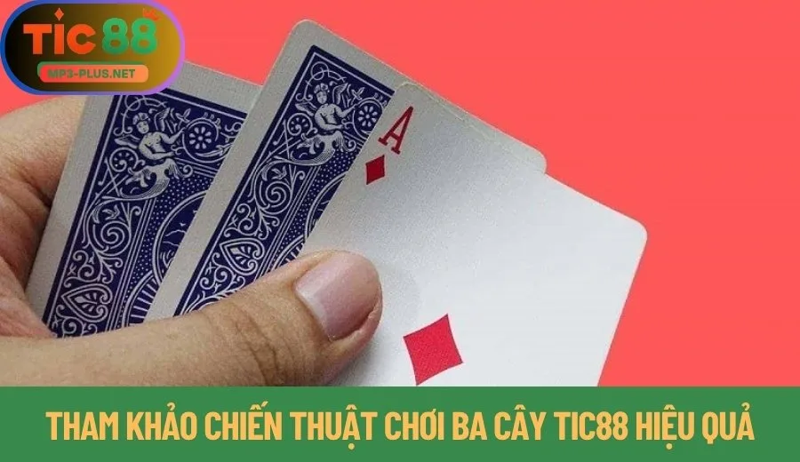 Ba Cây Tic88: Cách Gây Áp Lực Tâm Lý Chuẩn Nhất 2025 3 Tham khảo chiến thuật chơi ba cây tic88 hiệu quả