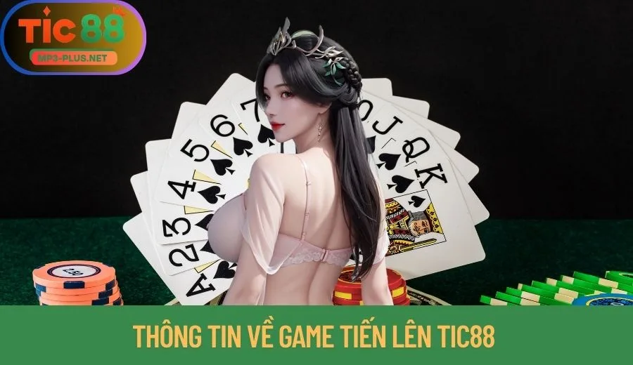 Tiến Lên Tic88: Chiến Lược Đánh Hiệu Quả Nhất Năm 2025 1 Thông tin về game Tiến lên Tic88