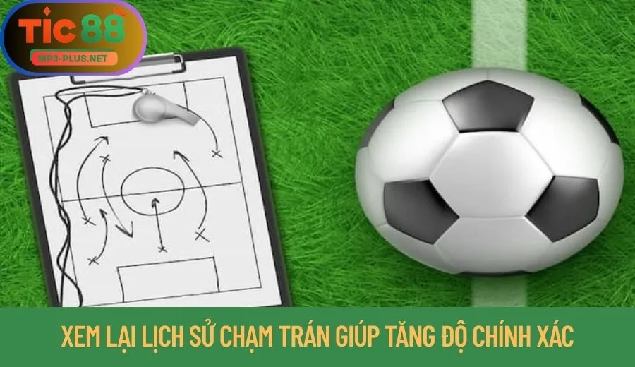 Bắt Kèo Bóng Đá Tic88 Chuẩn Như Chuyên Gia 3 Xem lại lịch sử chạm trán giúp tăng độ chính xác
