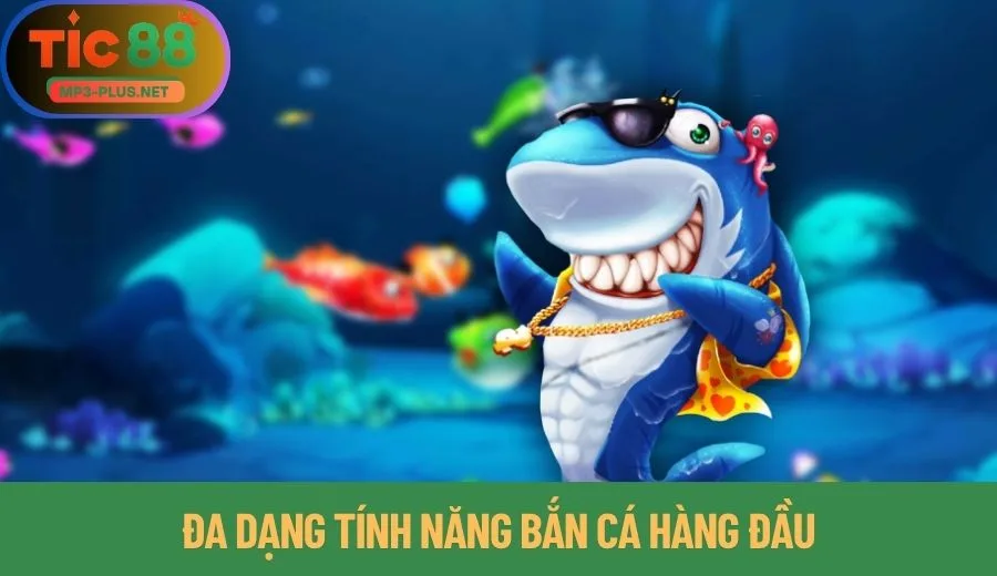 Tính Năng Mới Trong Bắn Cá Tic88 Bạn Nên Biết 3 Đa dạng tính năng bắn cá hàng đầu