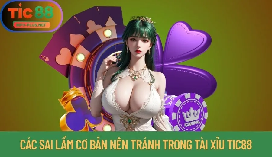 Tài Xỉu Tic88: Hướng Dẫn Chơi Gấp Thép Và Bắt Cầu Chuẩn 3 Tổng hợp các sai lầm cơ bản nên tránh trong Tài Xỉu Tic88
