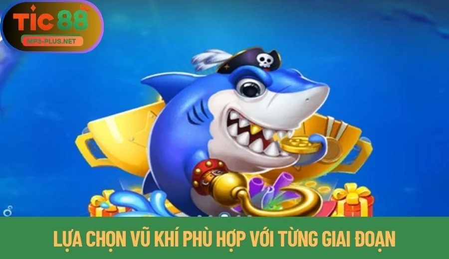 5 Tuyệt Chiêu Bắn Cá Tic88 Dành Cho Game Thủ 1 Bí kíp bắn cá - Lựa chọn vũ khí phù hợp với từng giai đoạn